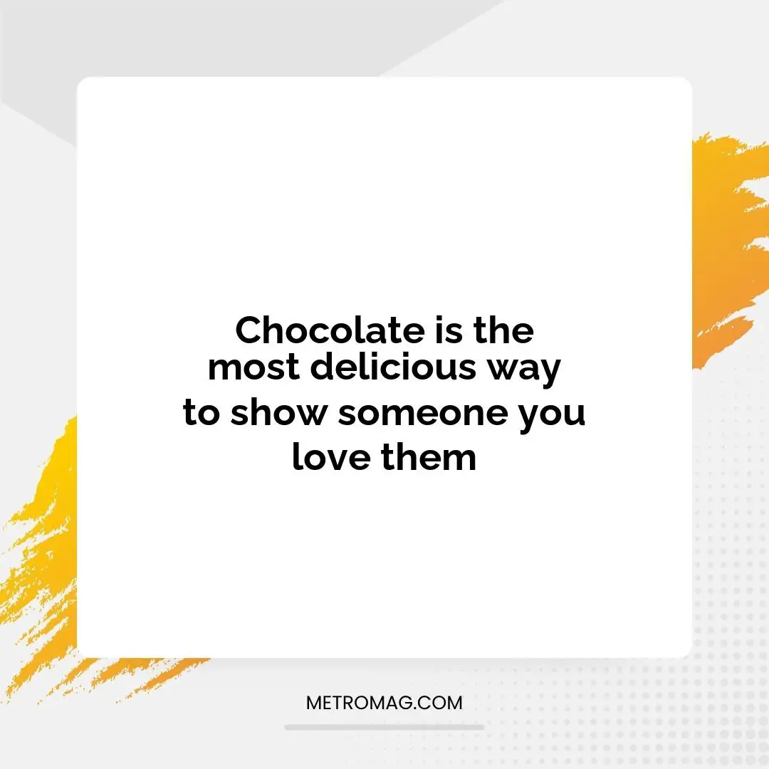 Chocolate is the most delicious way to show someone you love them