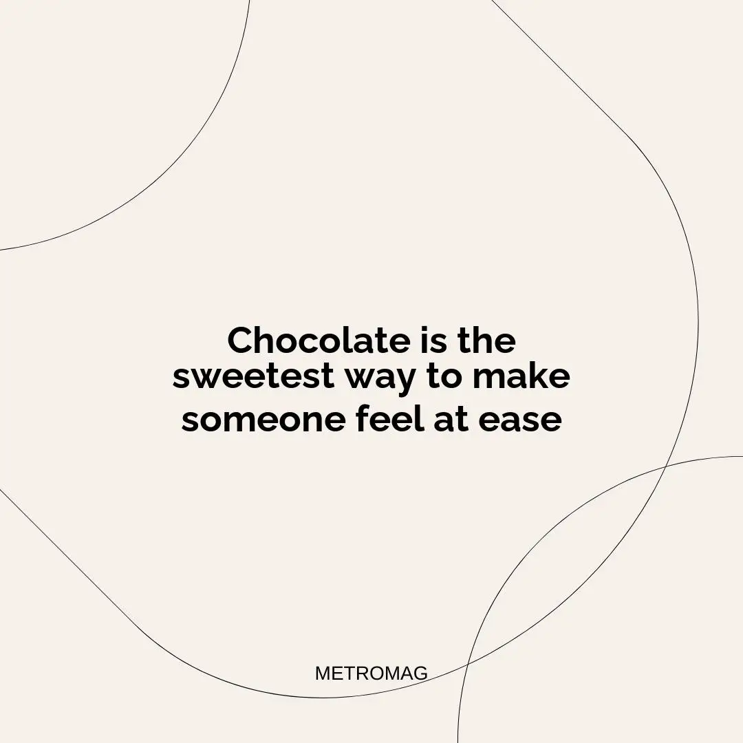 Chocolate is the sweetest way to make someone feel at ease