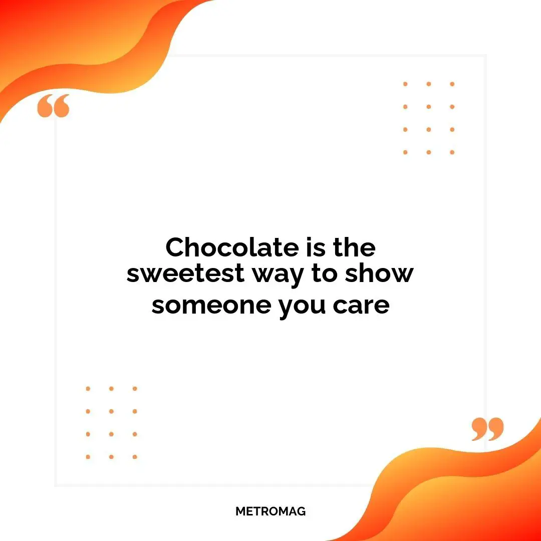 Chocolate is the sweetest way to show someone you care