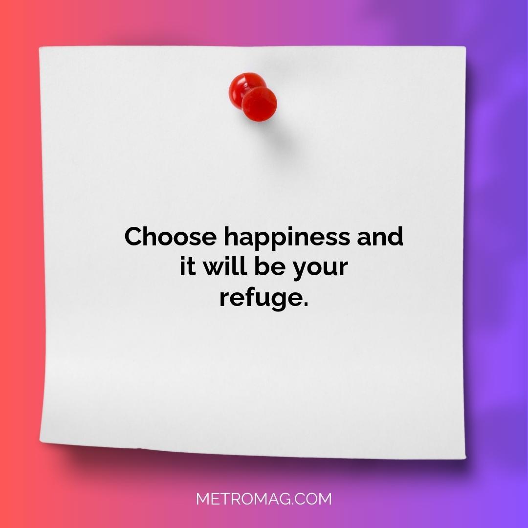 Choose happiness and it will be your refuge.