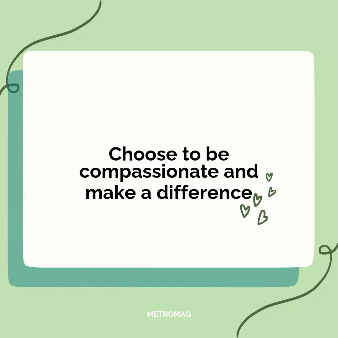 Choose to be compassionate and make a difference