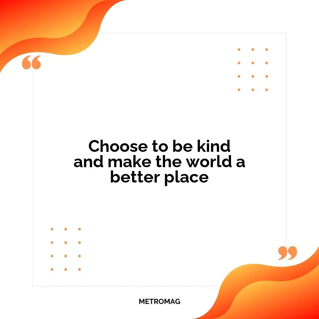 Choose to be kind and make the world a better place