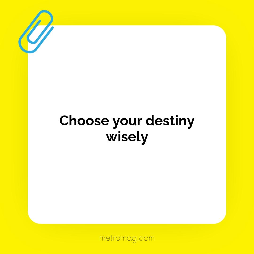 Choose your destiny wisely