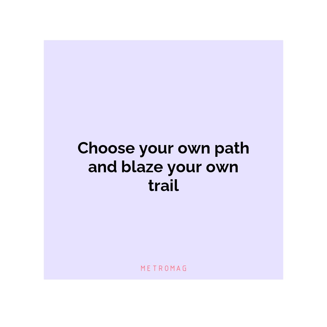 Choose your own path and blaze your own trail