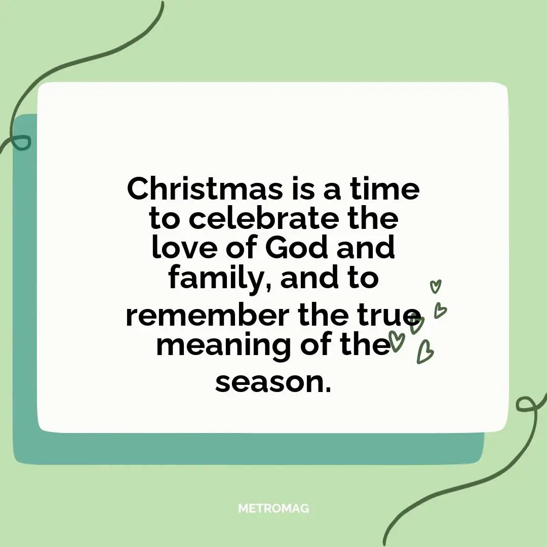 Christmas is a time to celebrate the love of God and family, and to remember the true meaning of the season.