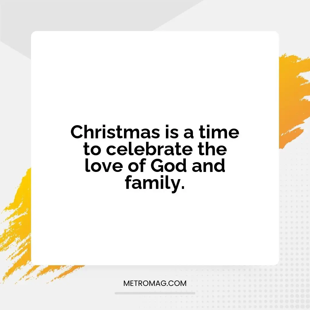 Christmas is a time to celebrate the love of God and family.
