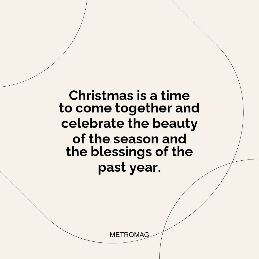 Christmas is a time to come together and celebrate the beauty of the season and the blessings of the past year.