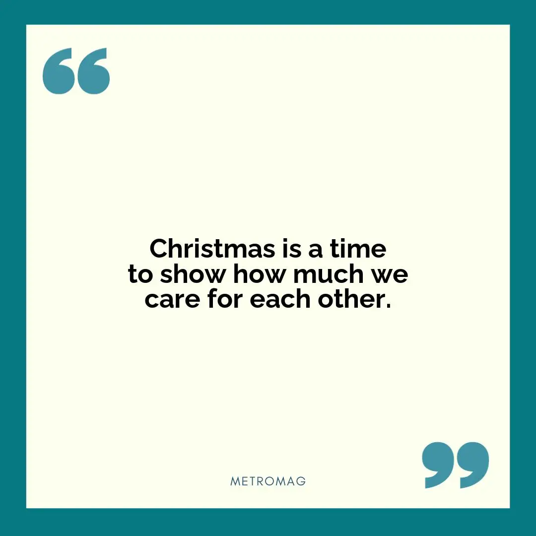 Christmas is a time to show how much we care for each other.