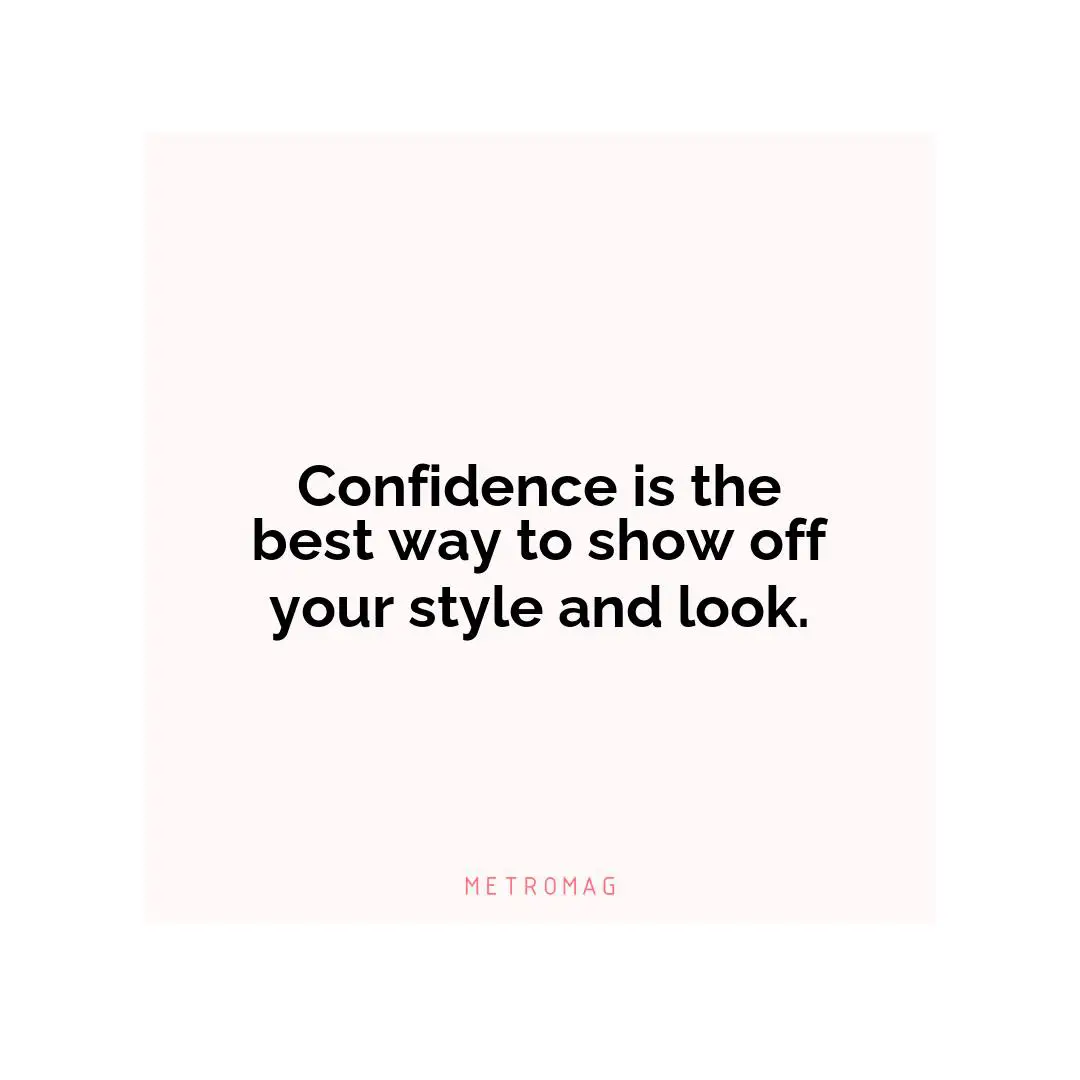 Confidence is the best way to show off your style and look.