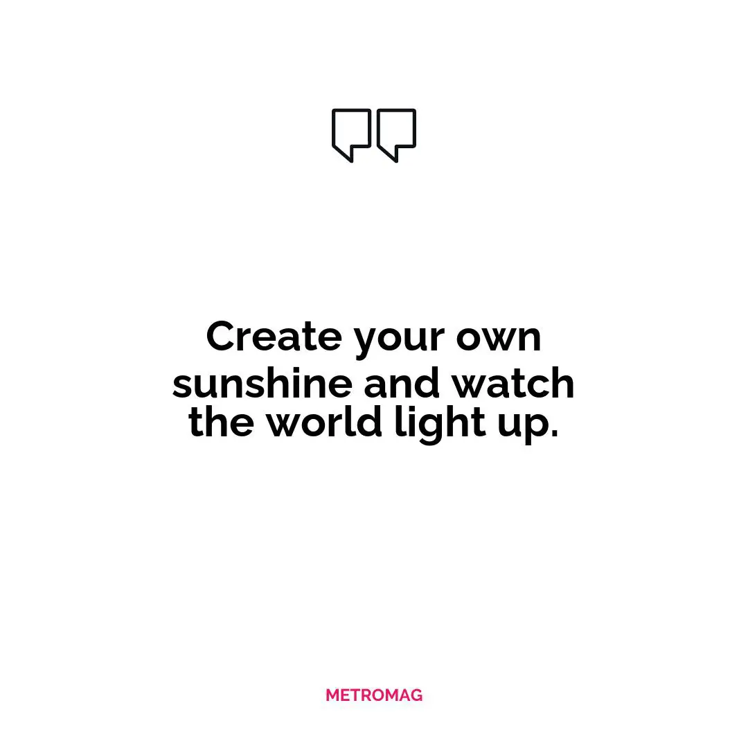 Create your own sunshine and watch the world light up.