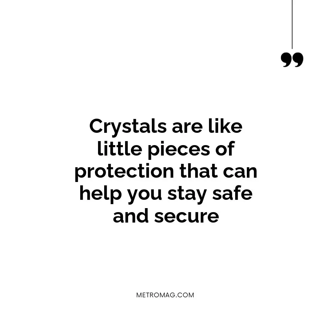 Crystals are like little pieces of protection that can help you stay safe and secure