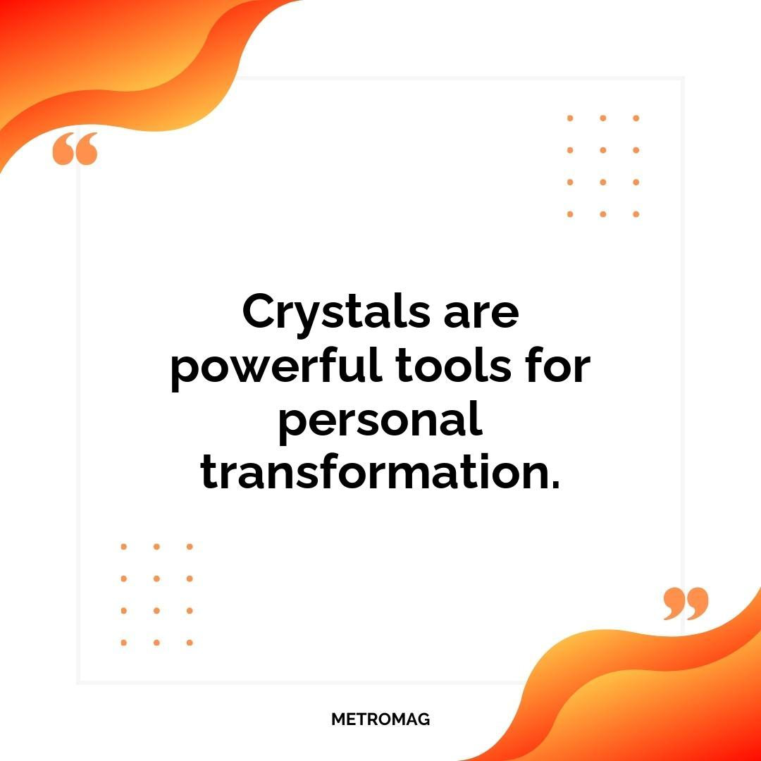 Crystals are powerful tools for personal transformation.