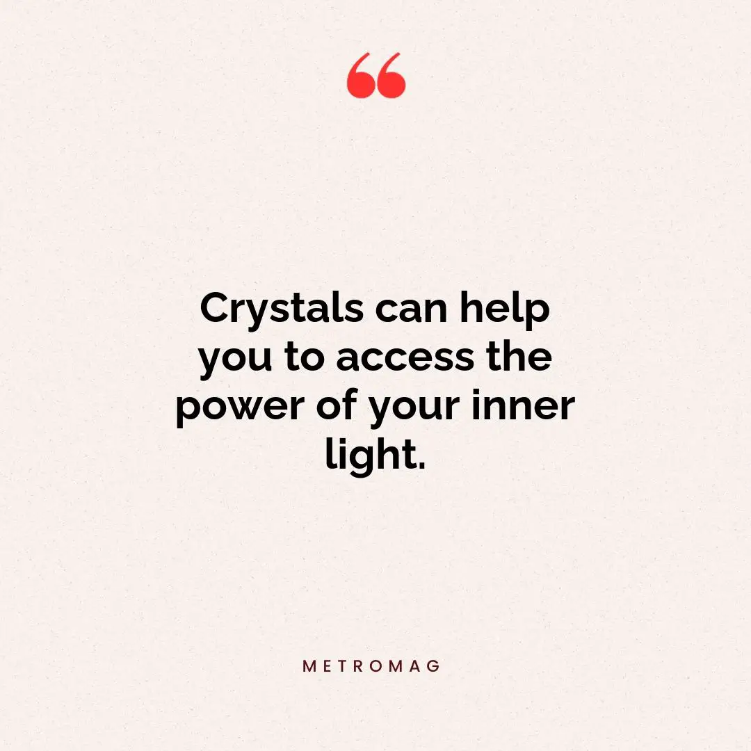 Crystals can help you to access the power of your inner light.
