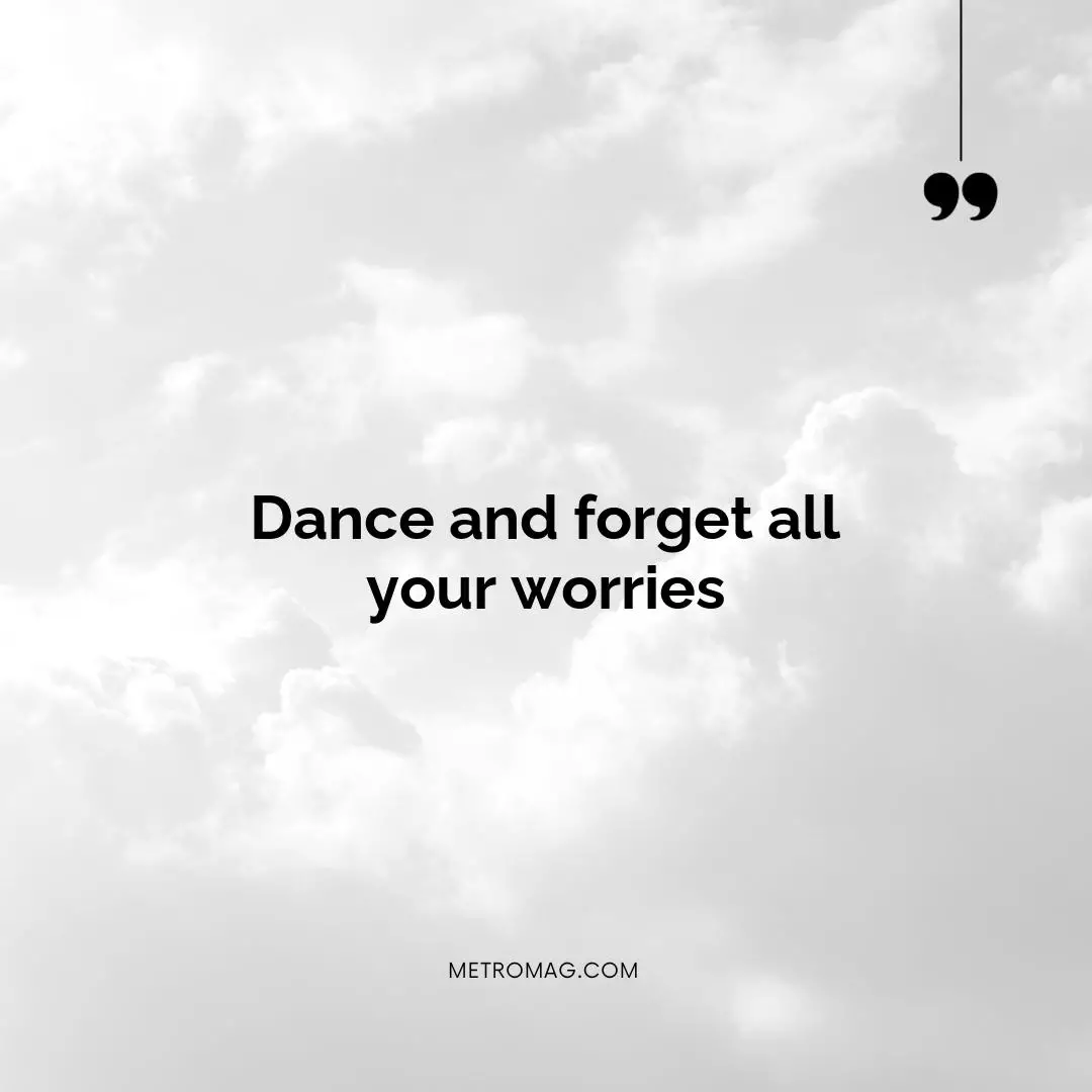 Dance and forget all your worries