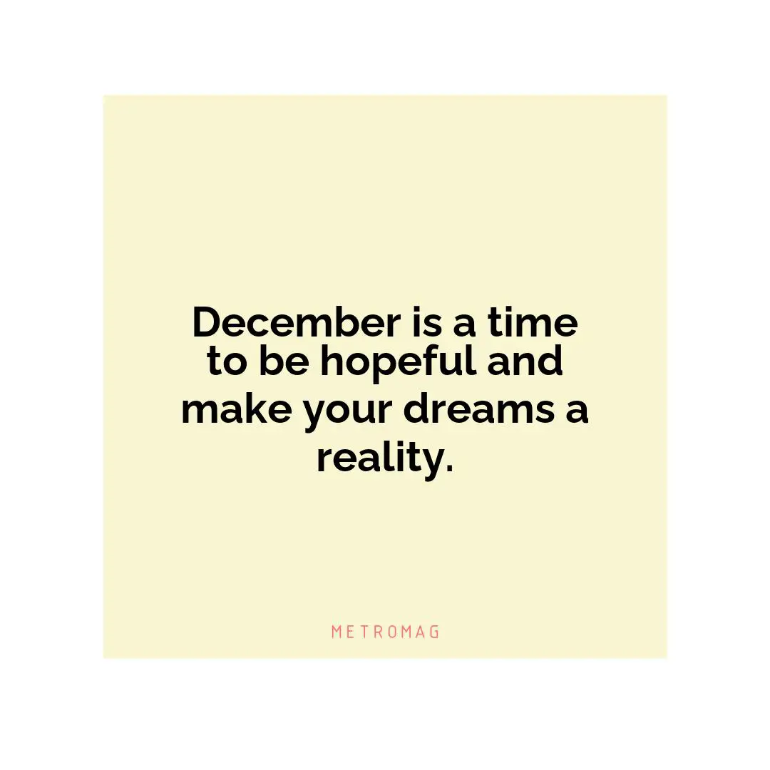 December is a time to be hopeful and make your dreams a reality.