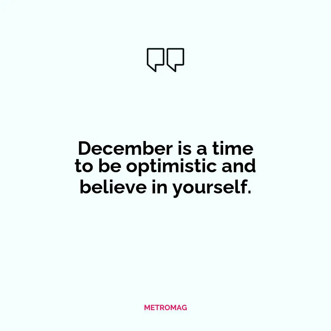 December is a time to be optimistic and believe in yourself.
