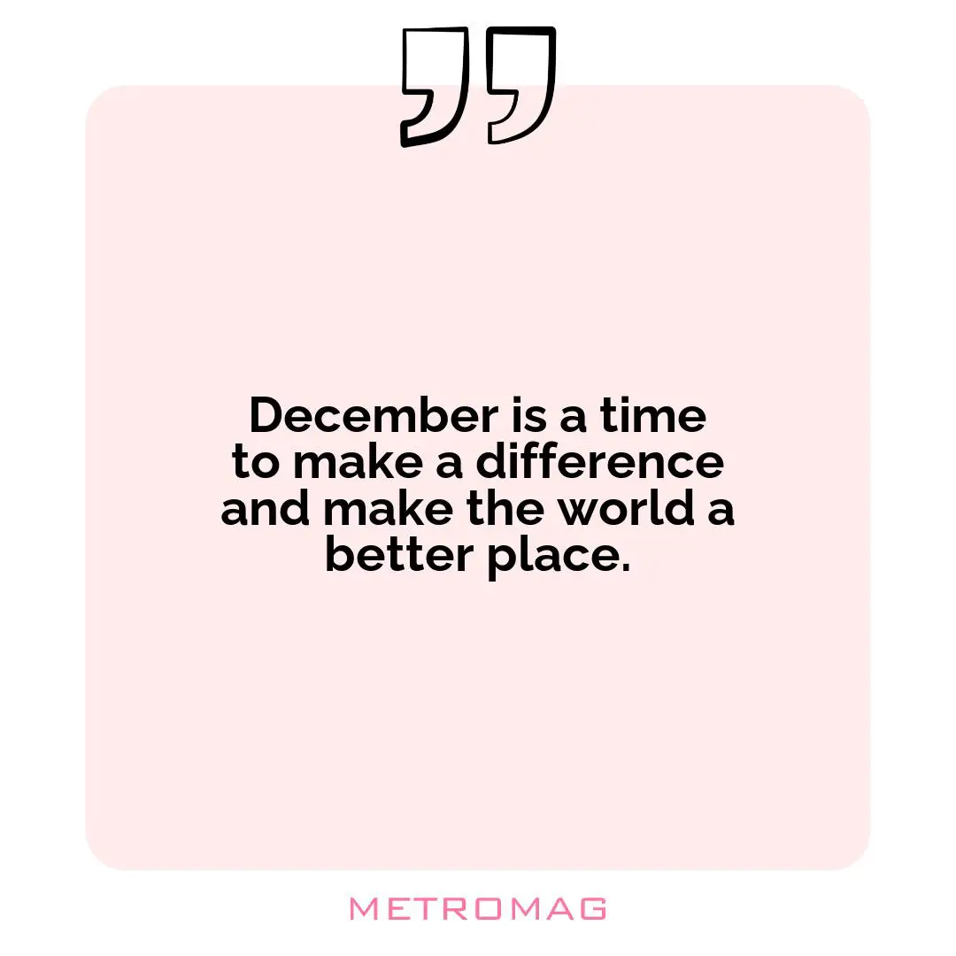 December is a time to make a difference and make the world a better place.