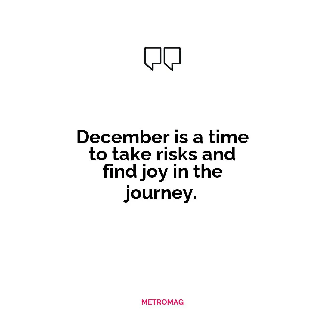 December is a time to take risks and find joy in the journey.