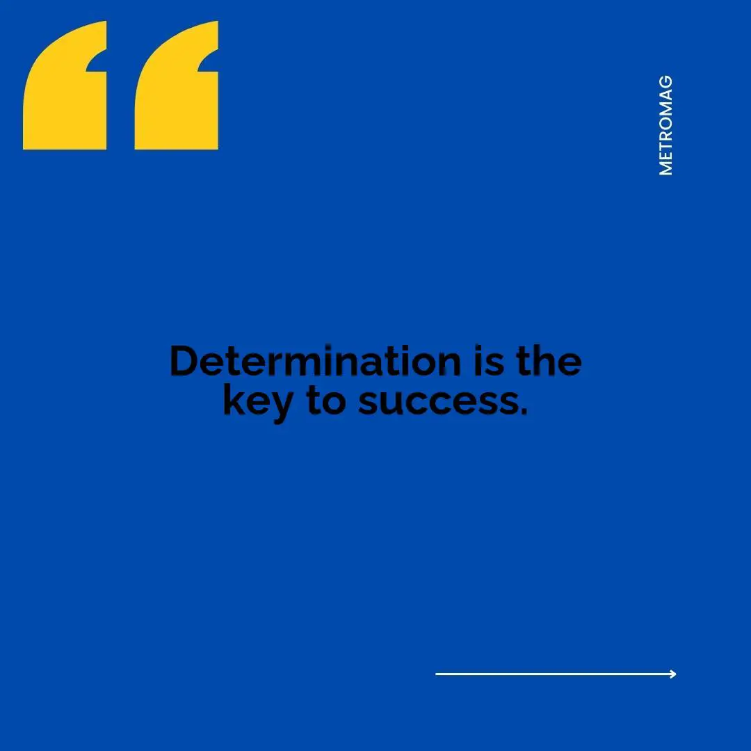 Determination is the key to success.