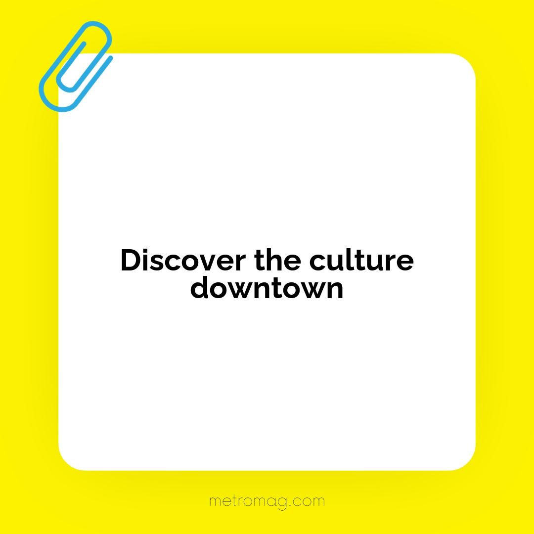 Discover the culture downtown