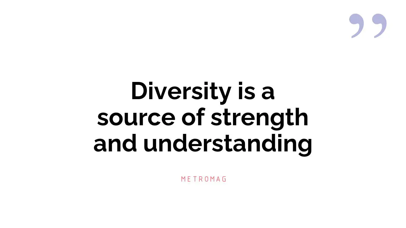 Diversity is a source of strength and understanding