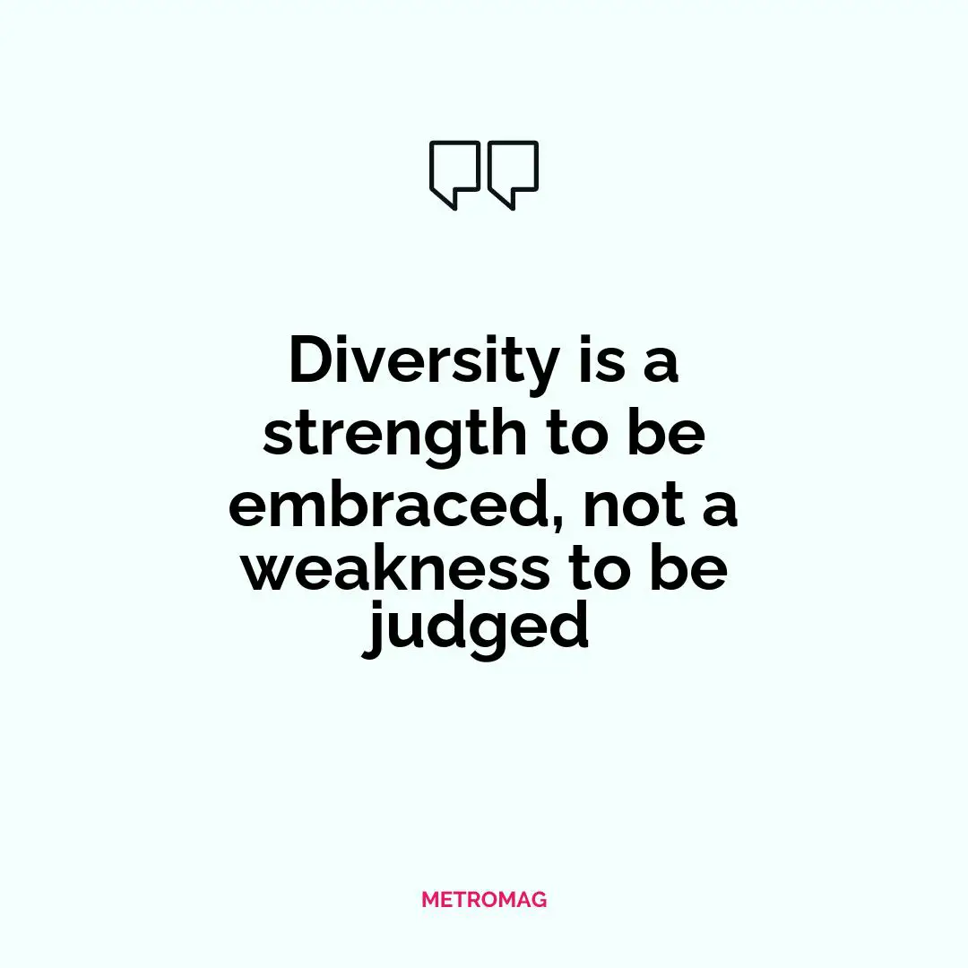 Diversity is a strength to be embraced, not a weakness to be judged
