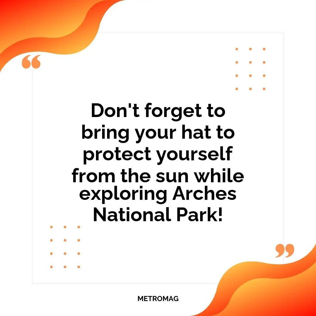 Don't forget to bring your hat to protect yourself from the sun while exploring Arches National Park!