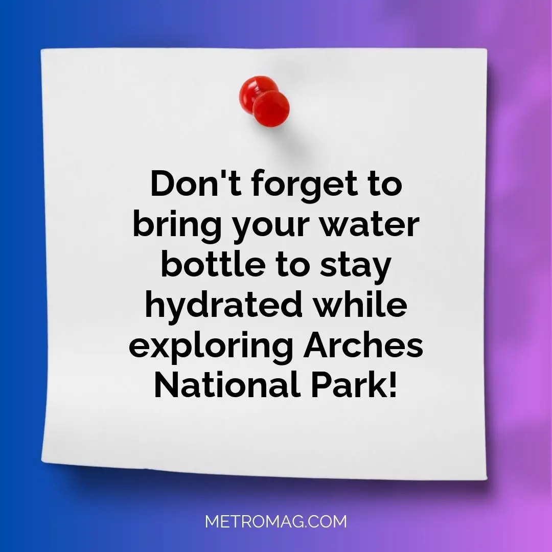 Don't forget to bring your water bottle to stay hydrated while exploring Arches National Park!