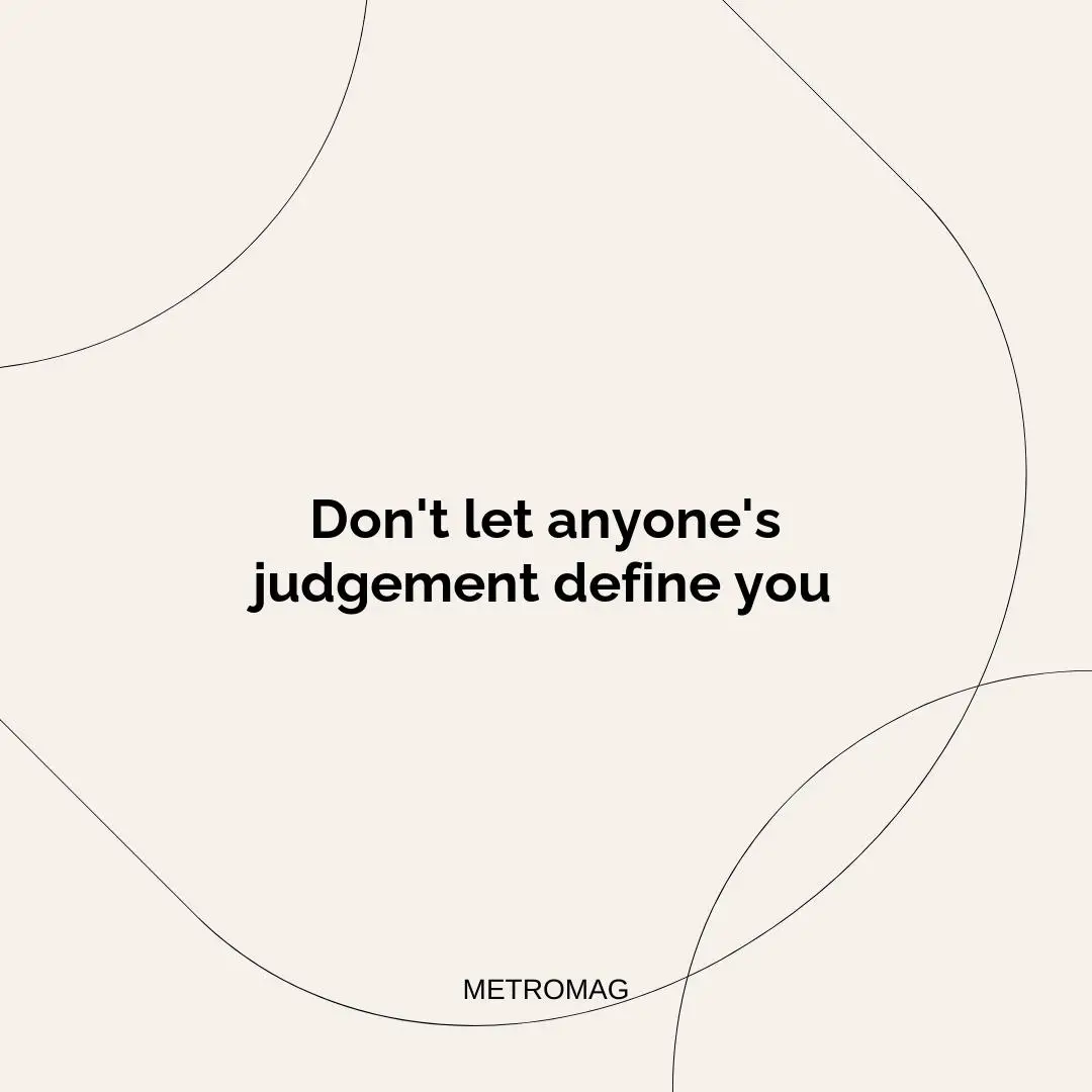 Don't let anyone's judgement define you