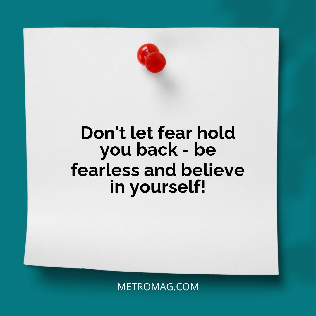 Don't let fear hold you back - be fearless and believe in yourself!