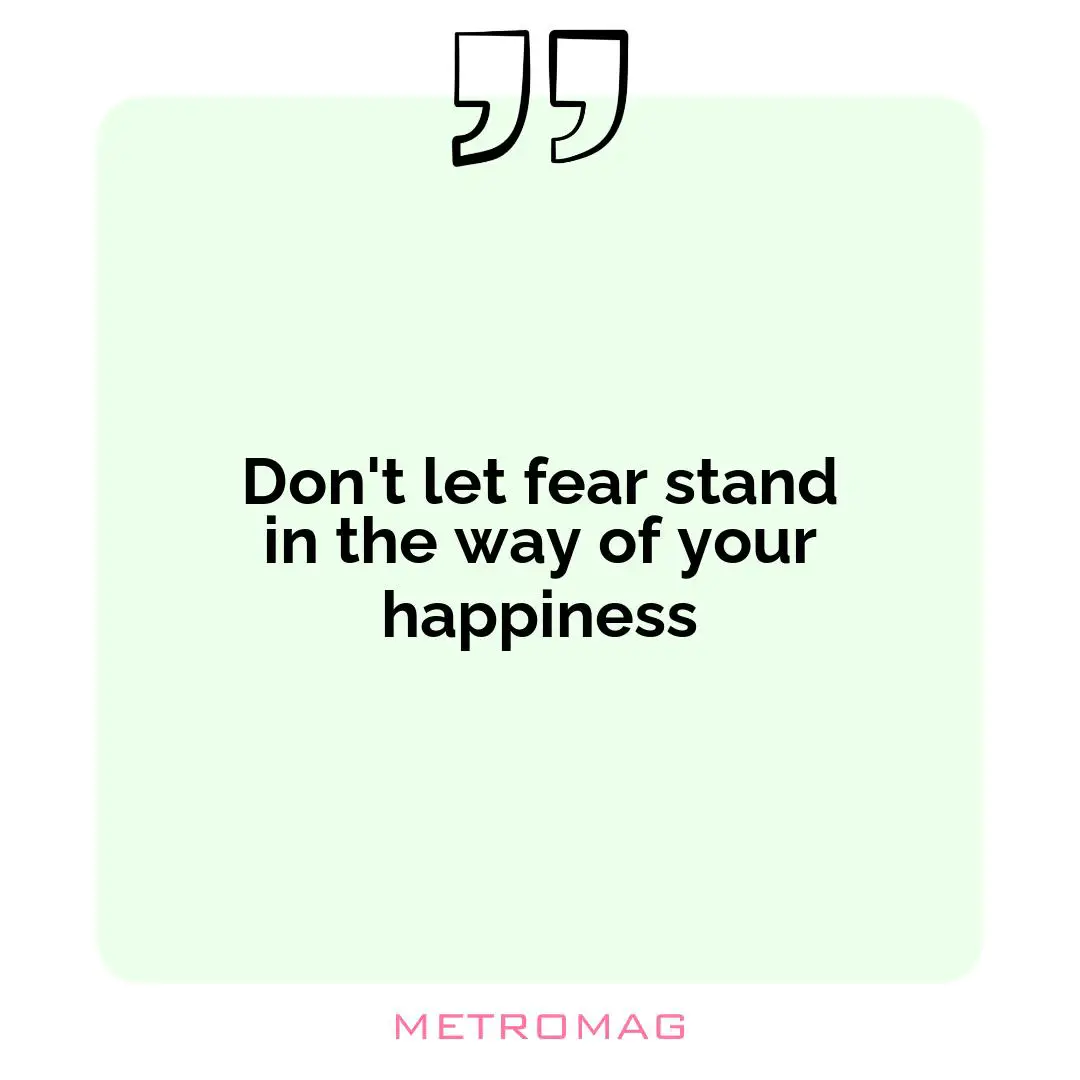Don't let fear stand in the way of your happiness
