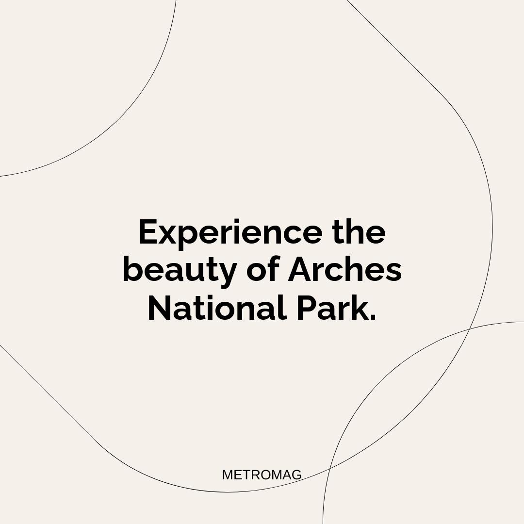 Experience the beauty of Arches National Park.