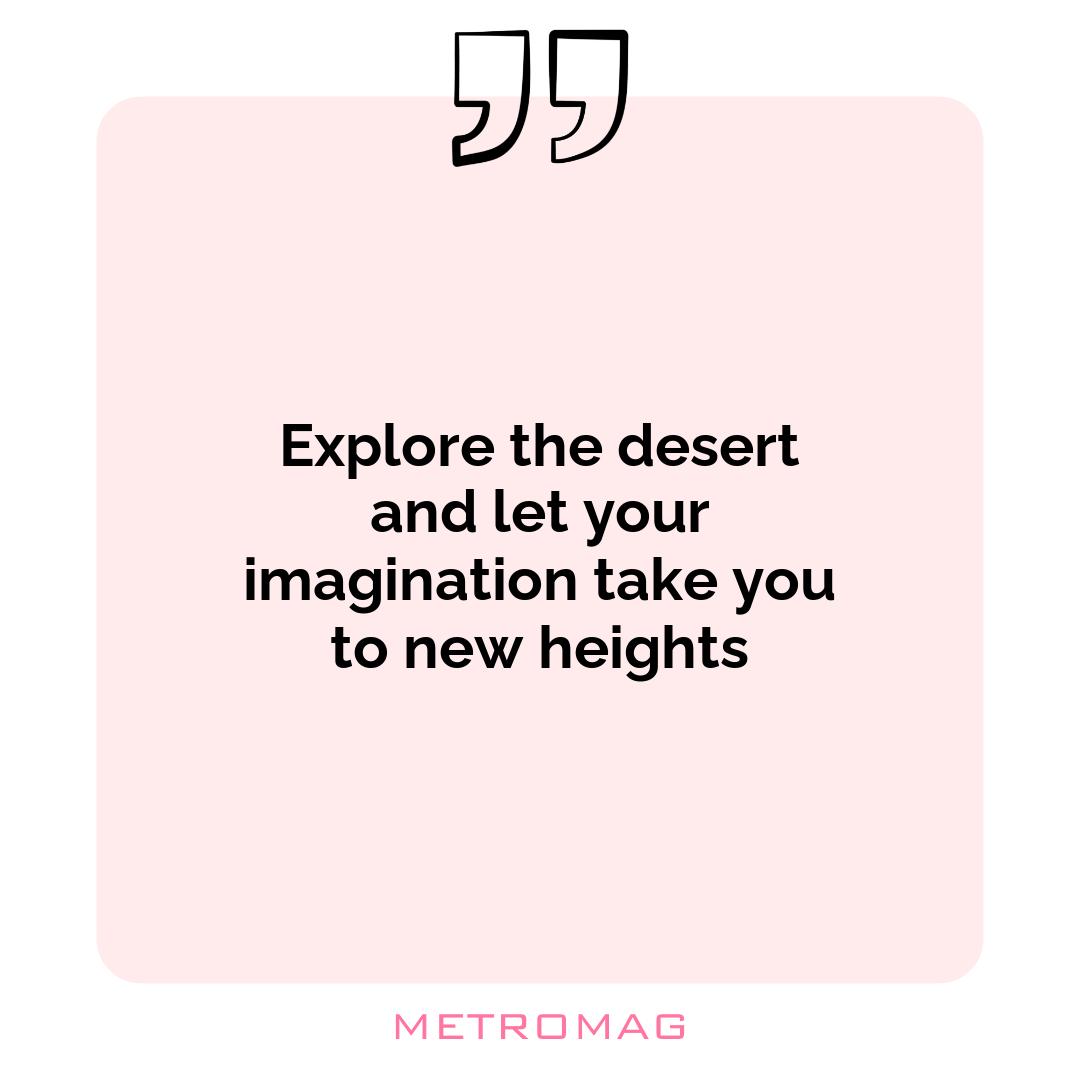 Explore the desert and let your imagination take you to new heights