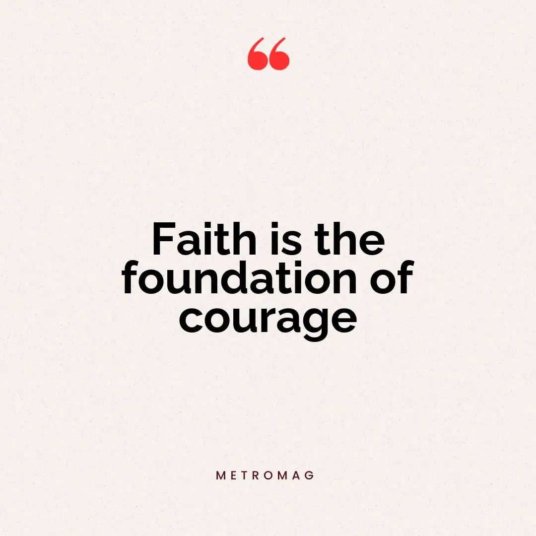 Faith is the foundation of courage