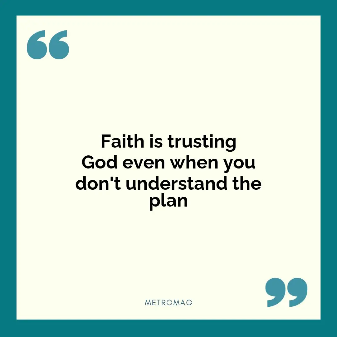 Faith is trusting God even when you don't understand the plan