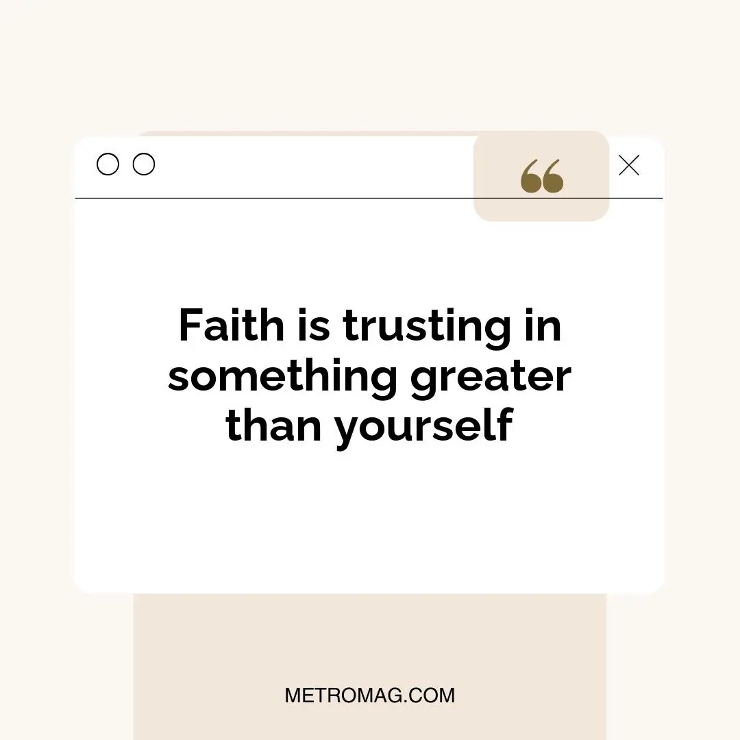 Faith is trusting in something greater than yourself