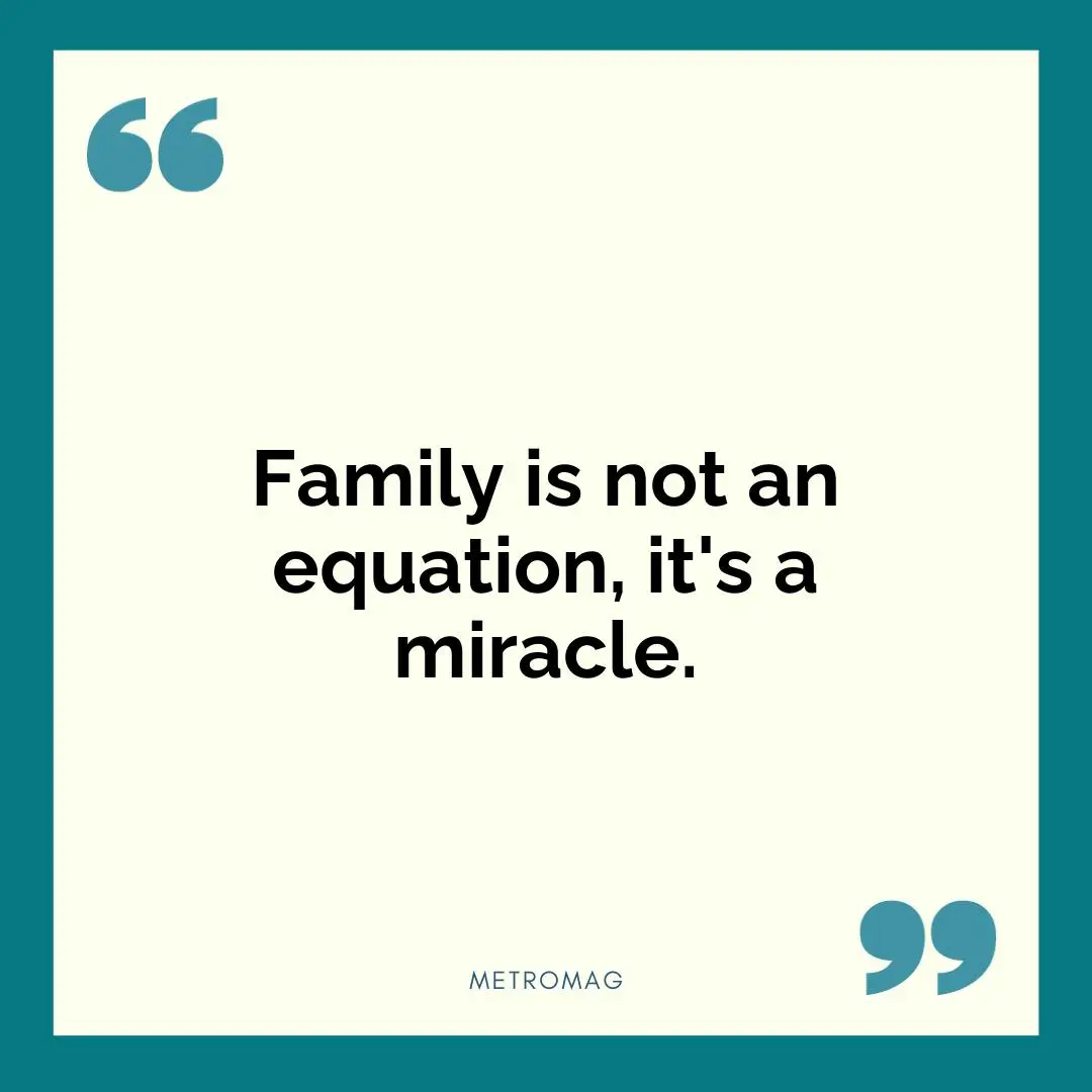 Family is not an equation, it's a miracle.