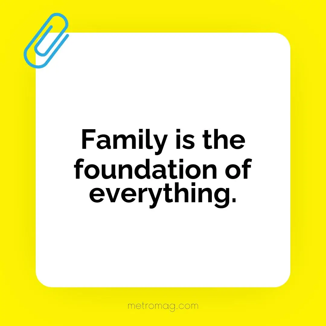 Family is the foundation of everything.