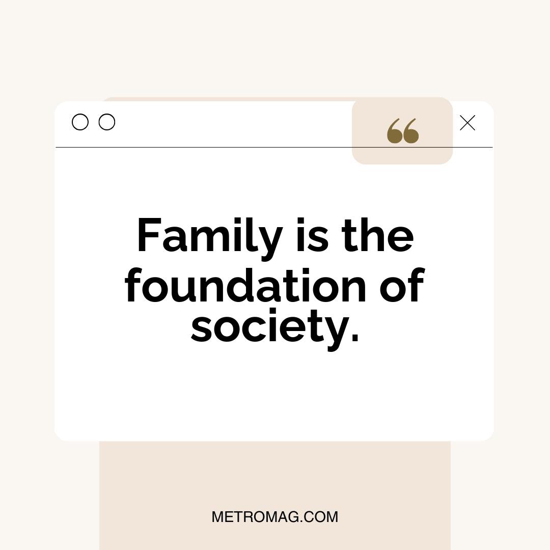 Family is the foundation of society.