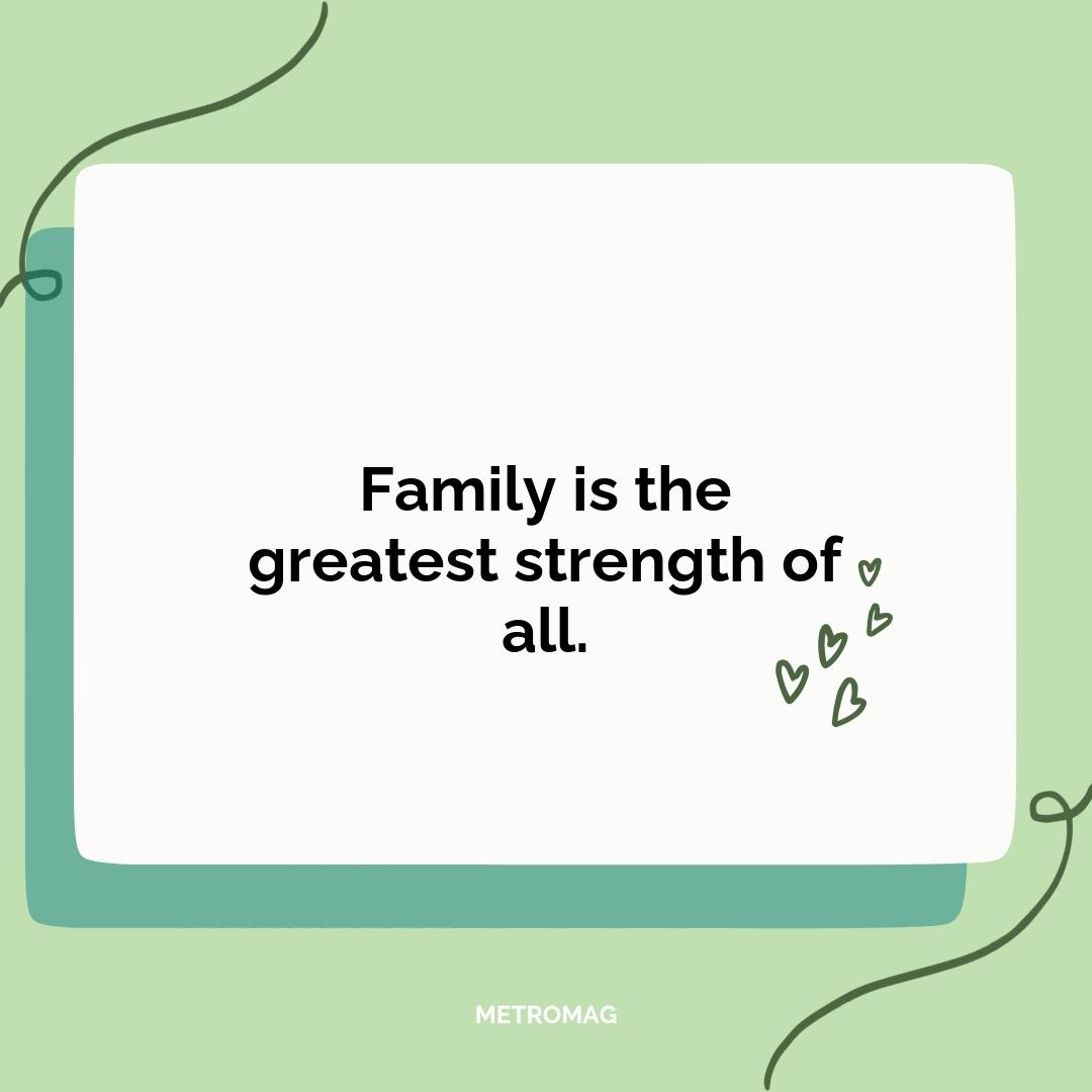 Family is the greatest strength of all.