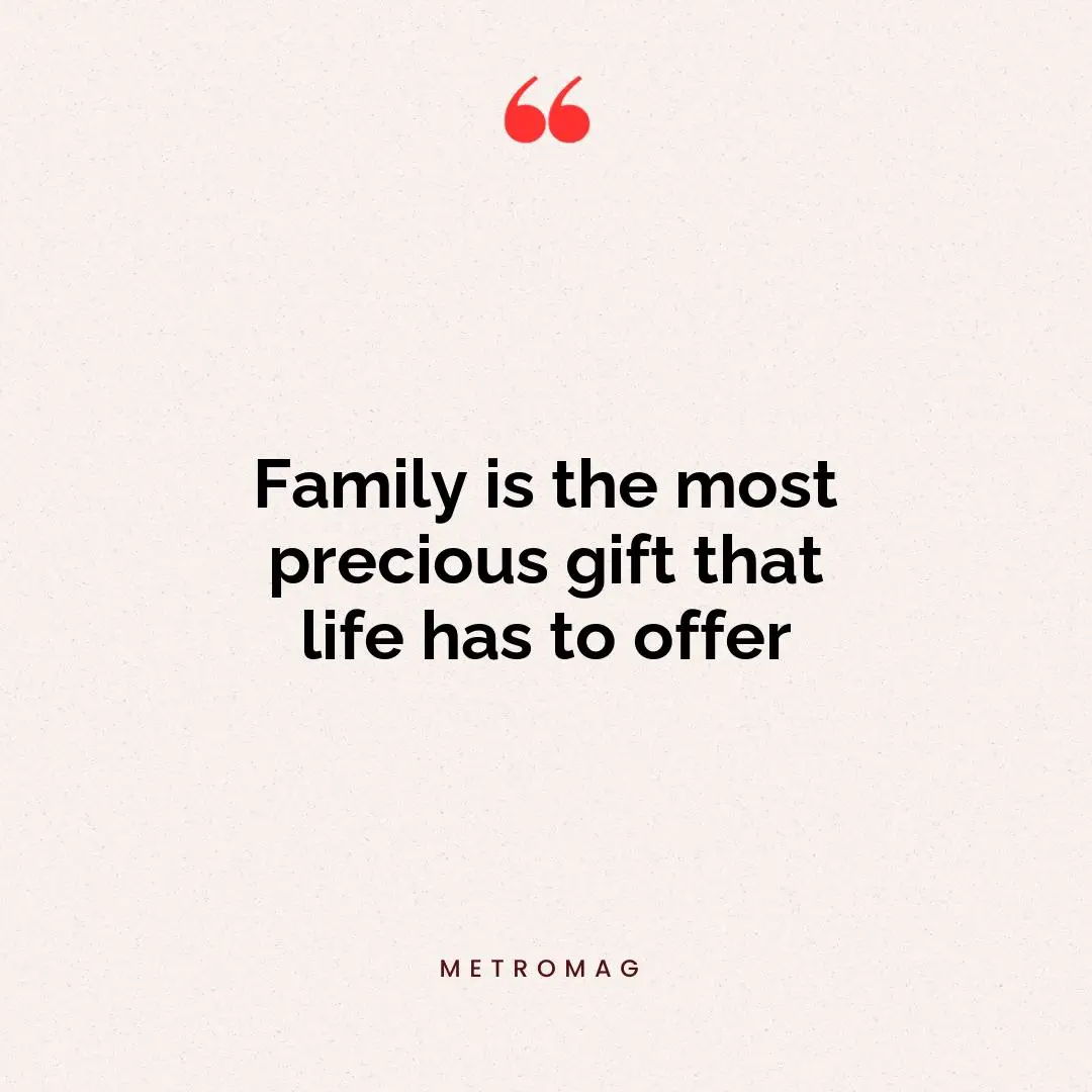 Family is the most precious gift that life has to offer