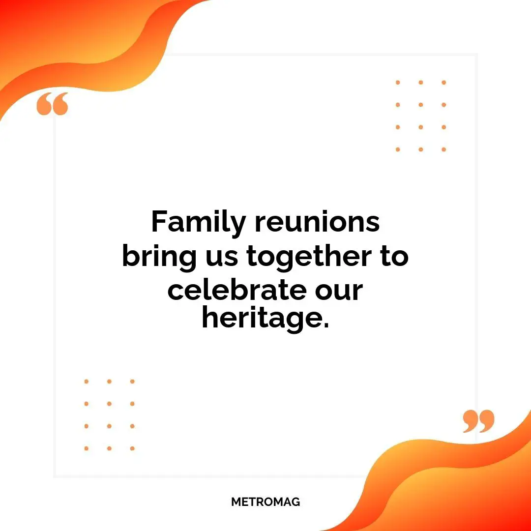 Family reunions bring us together to celebrate our heritage.