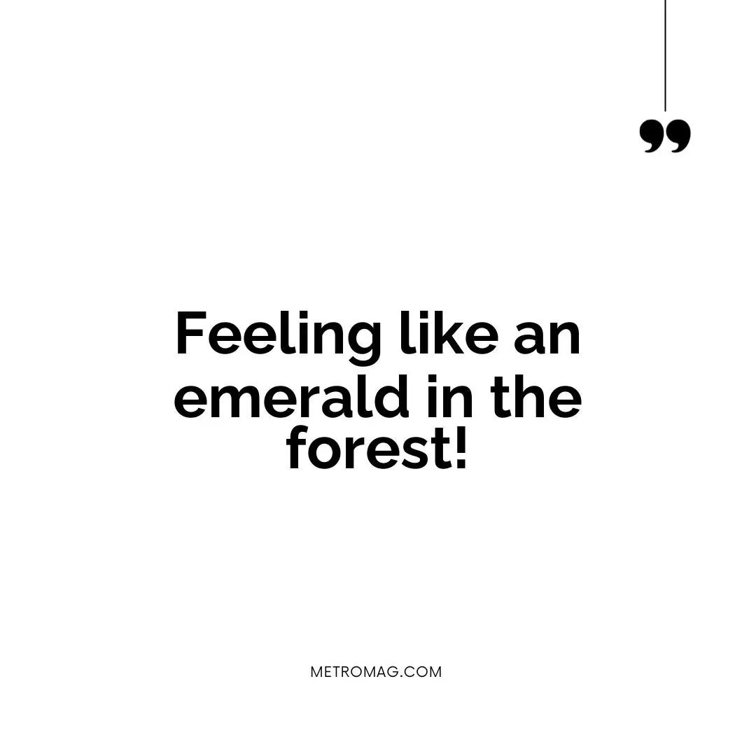 Feeling like an emerald in the forest!