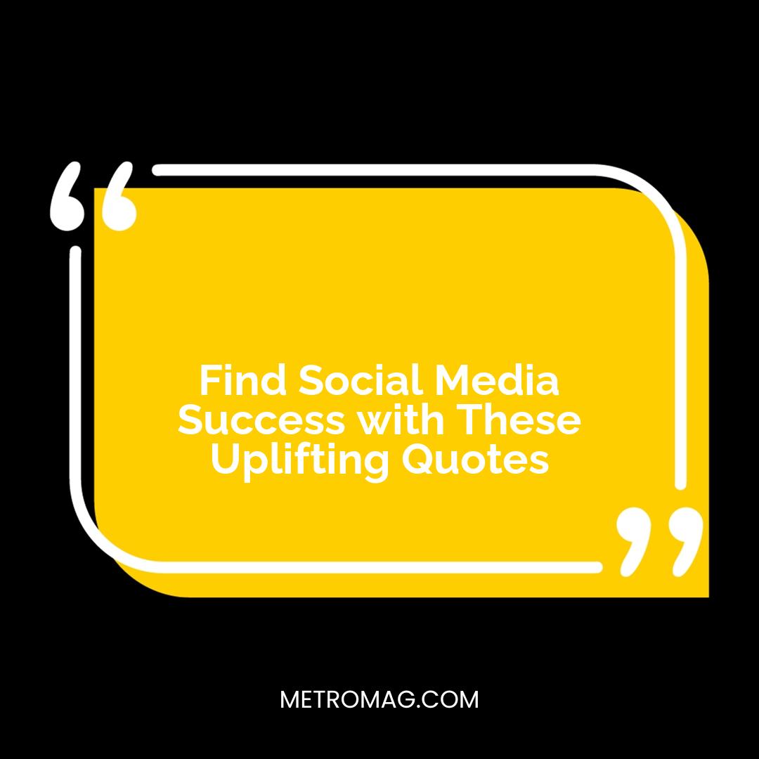 Find Social Media Success with These Uplifting Quotes