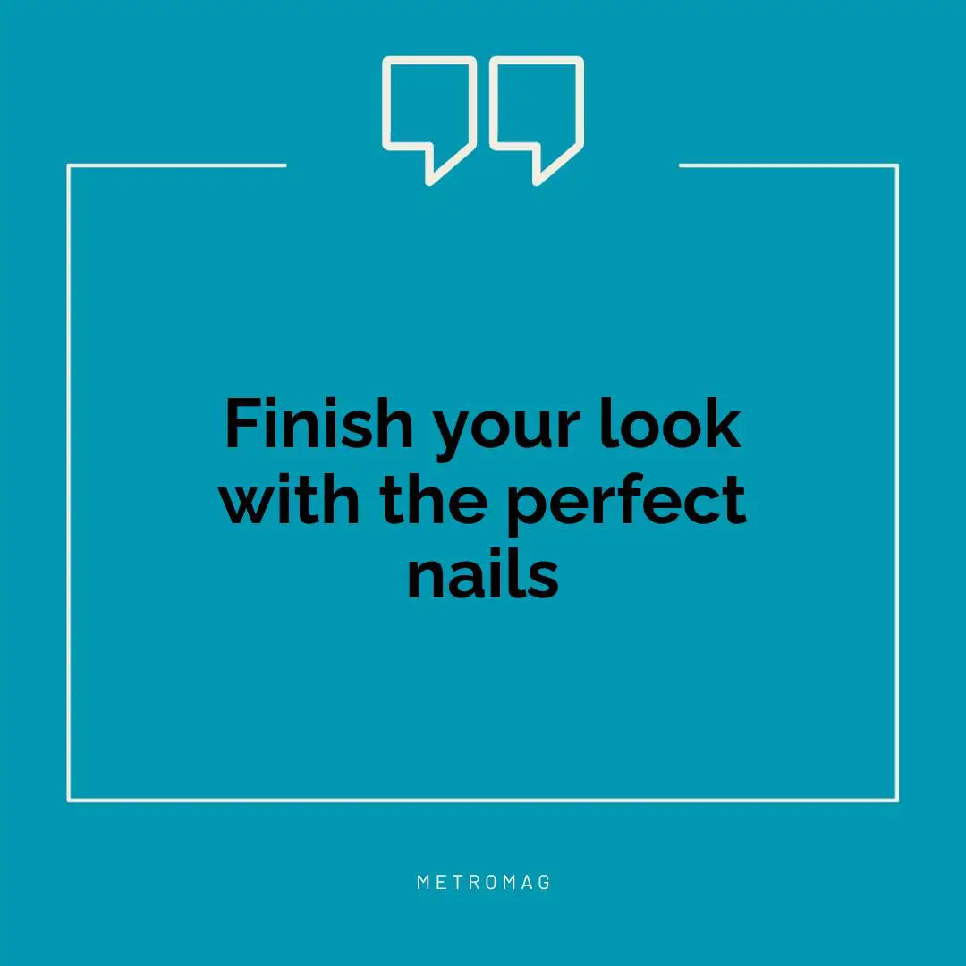 Finish your look with the perfect nails