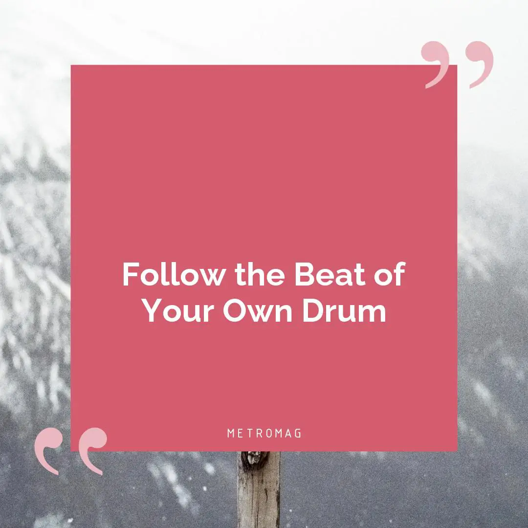 Follow the Beat of Your Own Drum