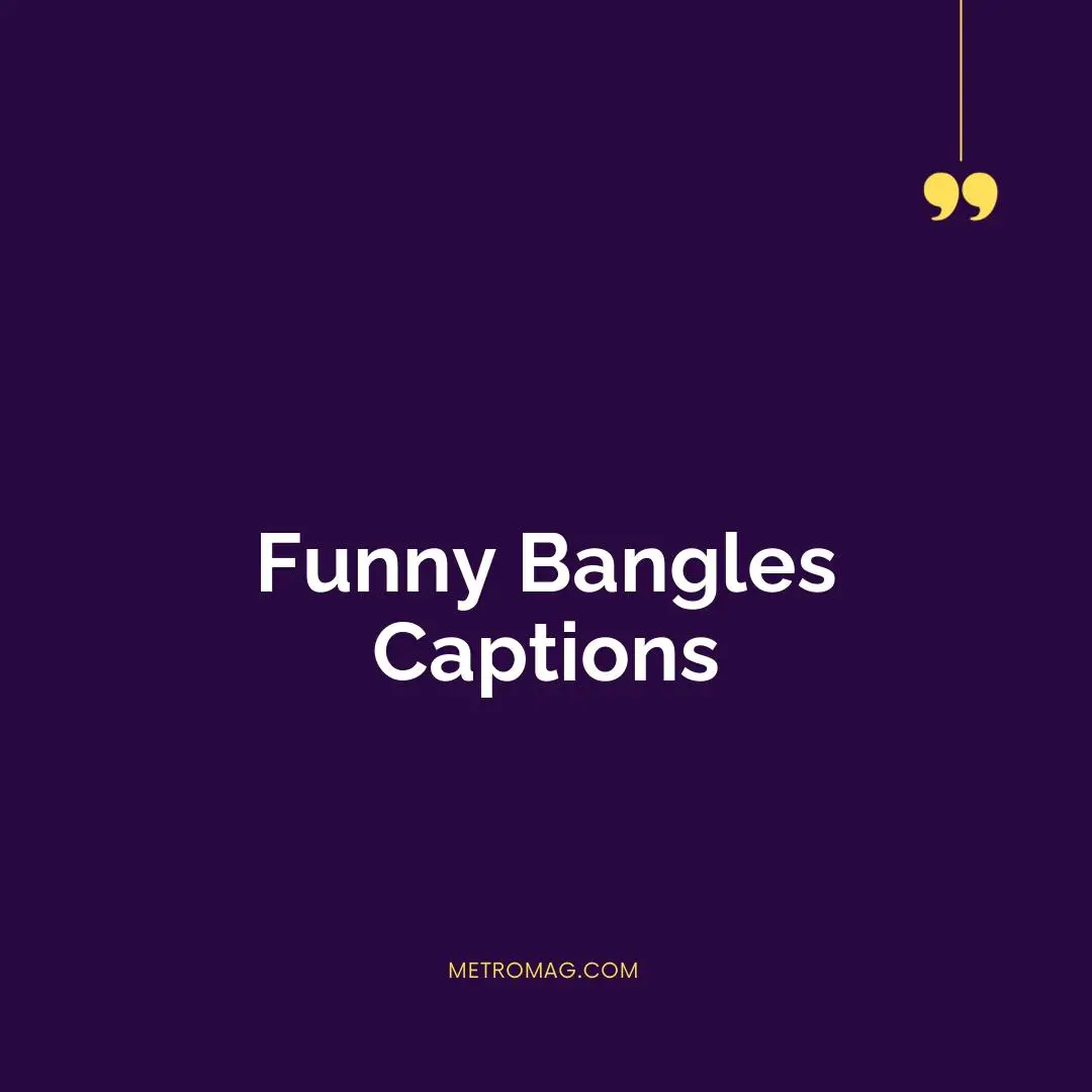 Funny Bangles Captions