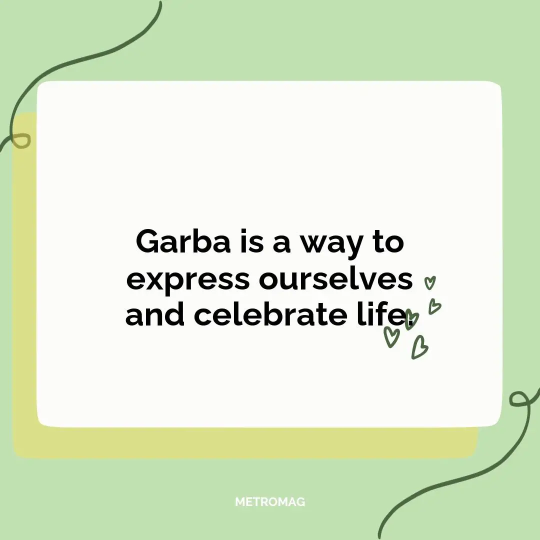 Garba is a way to express ourselves and celebrate life.