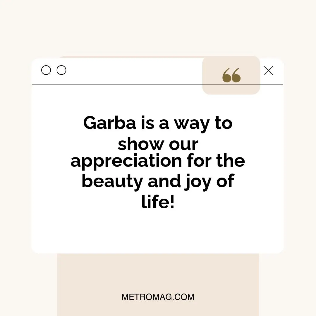 Garba is a way to show our appreciation for the beauty and joy of life!