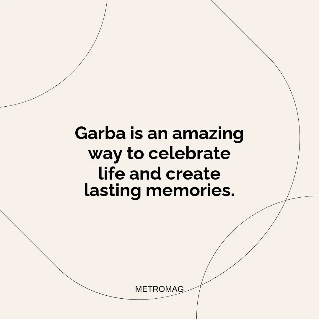 Garba is an amazing way to celebrate life and create lasting memories.
